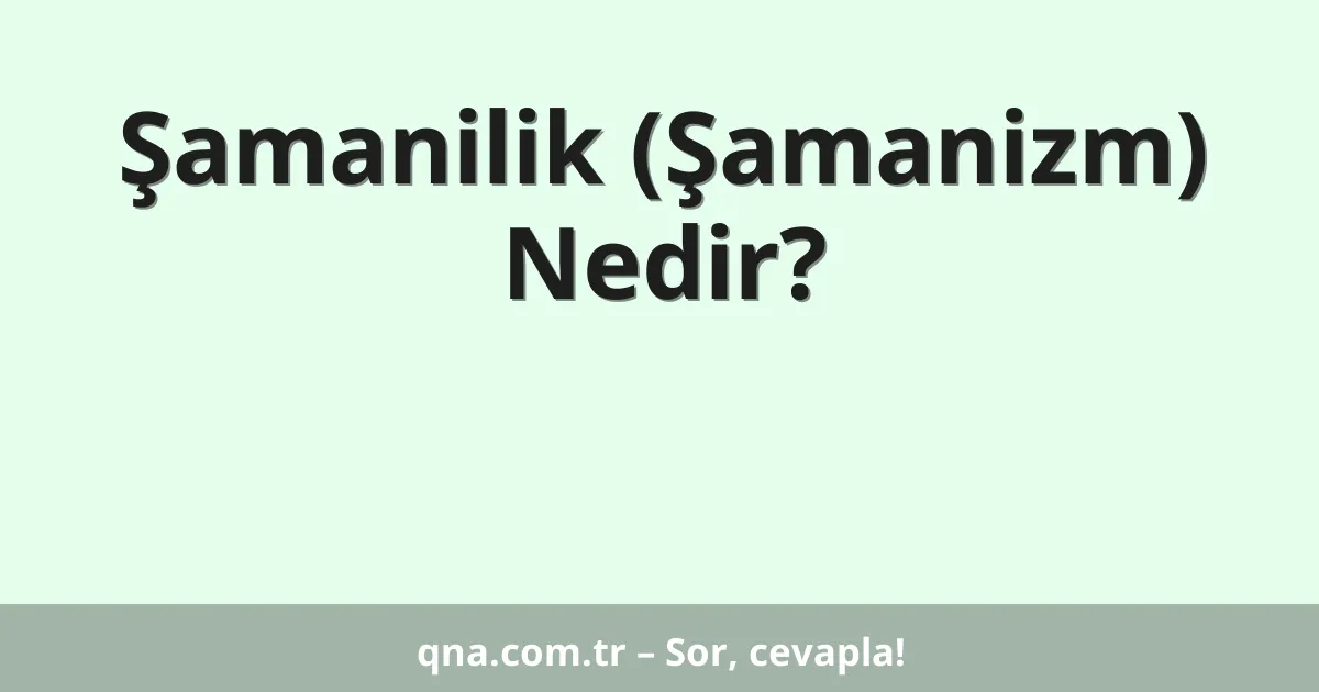 Şamanilik (Şamanizm) Nedir?