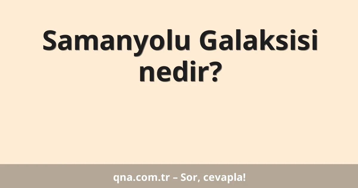 Samanyolu Galaksisi nedir?