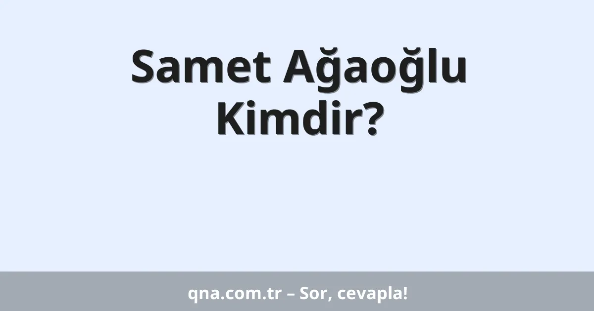Samet Ağaoğlu Kimdir?