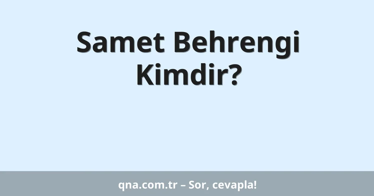 Samet Behrengi Kimdir?