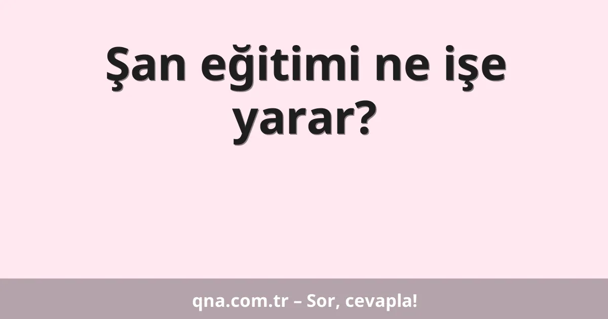 Şan eğitimi ne işe yarar?