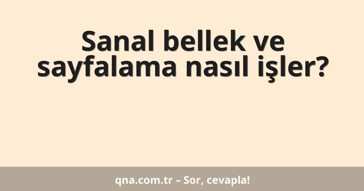 Sanal bellek ve sayfalama nasıl işler?