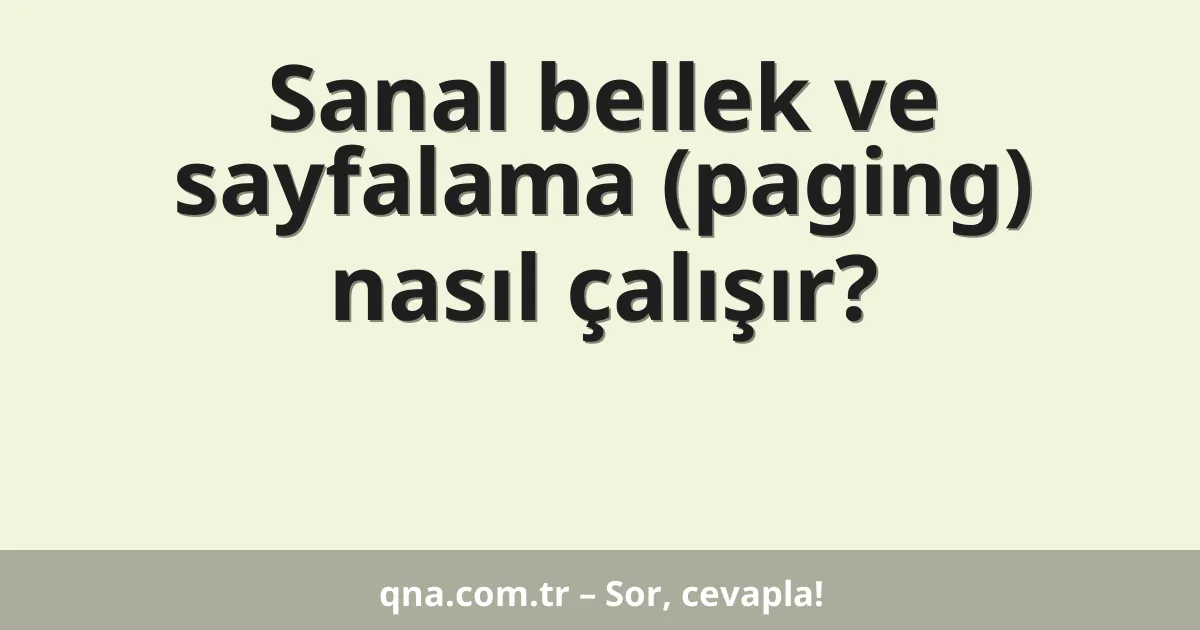 Sanal bellek ve sayfalama (paging) nasıl çalışır?
