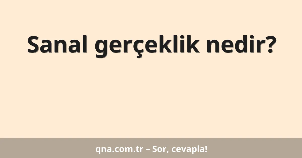 Sanal gerçeklik nedir?