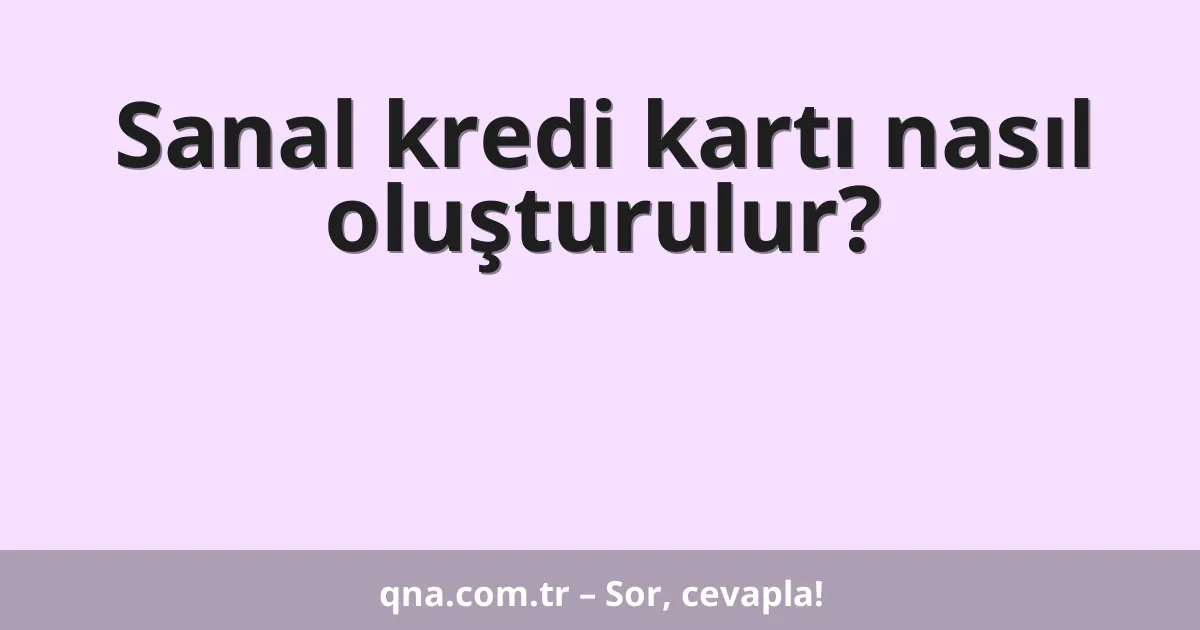Sanal kredi kartı nasıl oluşturulur?