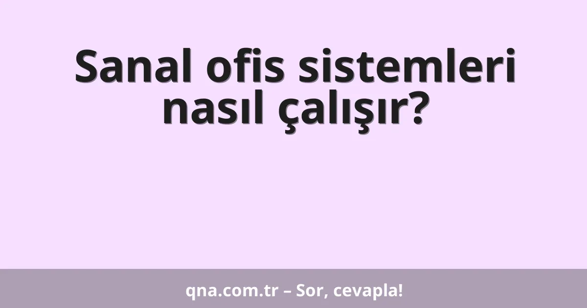 Sanal ofis sistemleri nasıl çalışır?