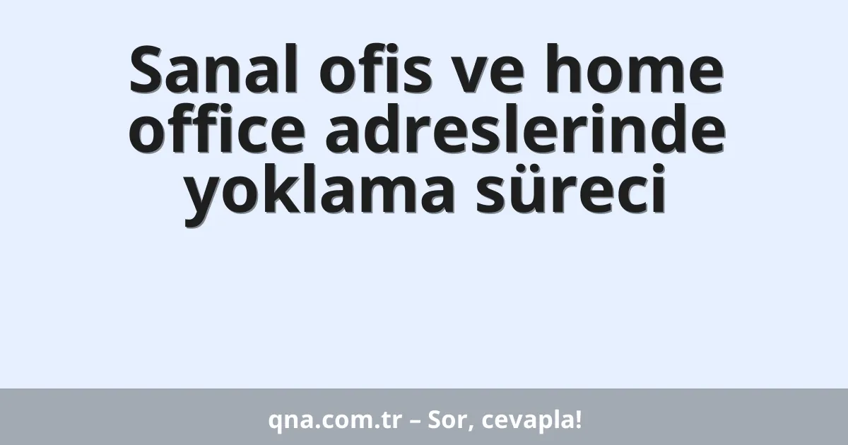 Sanal ofis ve home office adreslerinde yoklama süreci