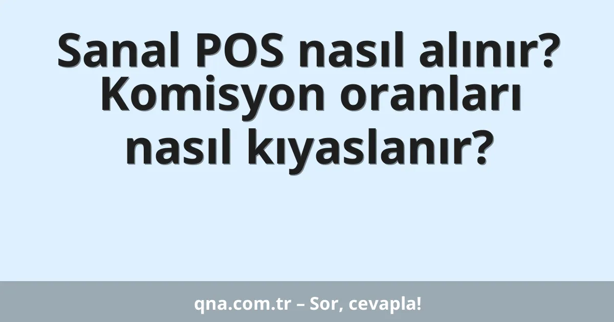 Sanal POS nasıl alınır? Komisyon oranları nasıl kıyaslanır?
