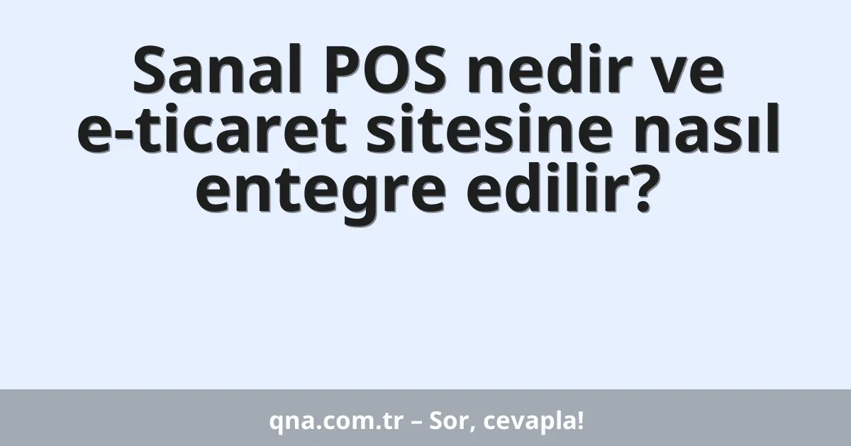 Sanal POS nedir ve e-ticaret sitesine nasıl entegre edilir?
