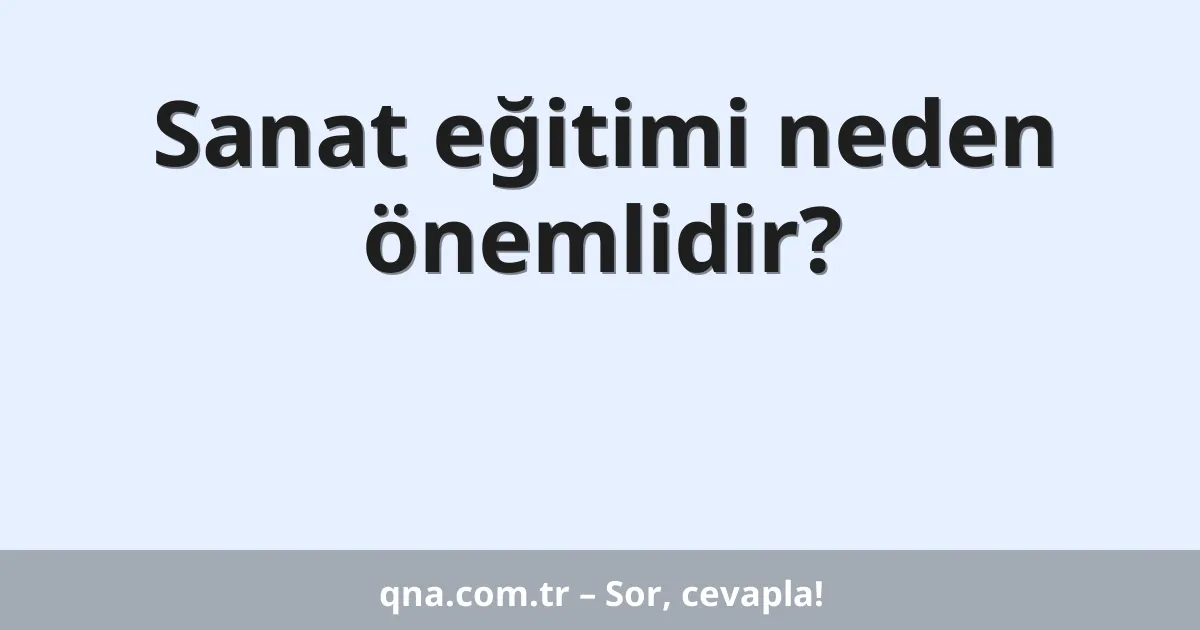 Sanat eğitimi neden önemlidir?
