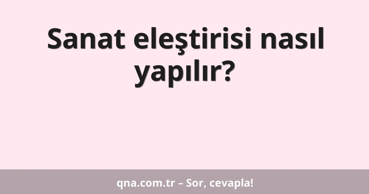 Sanat eleştirisi nasıl yapılır?