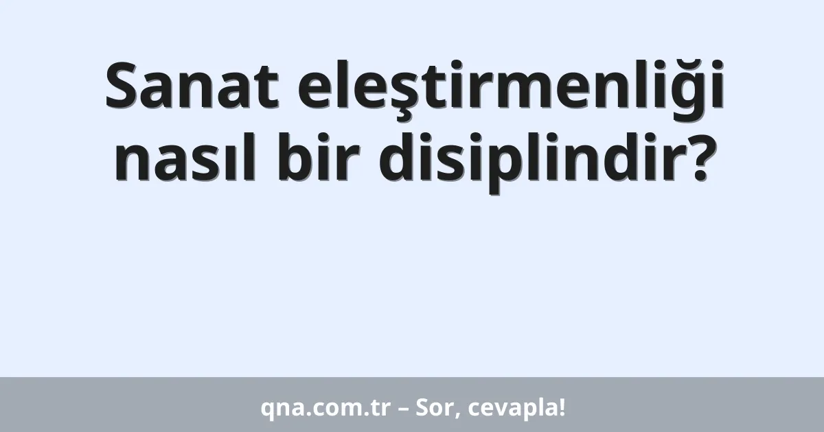 Sanat eleştirmenliği nasıl bir disiplindir?