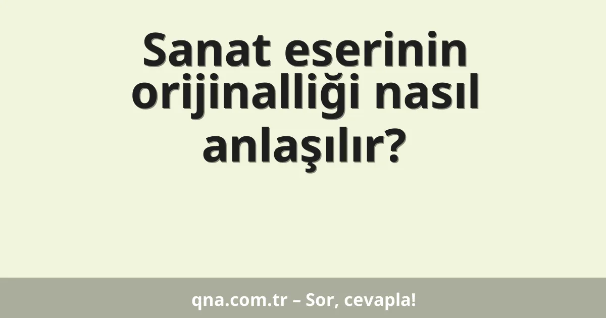 Sanat eserinin orijinalliği nasıl anlaşılır?