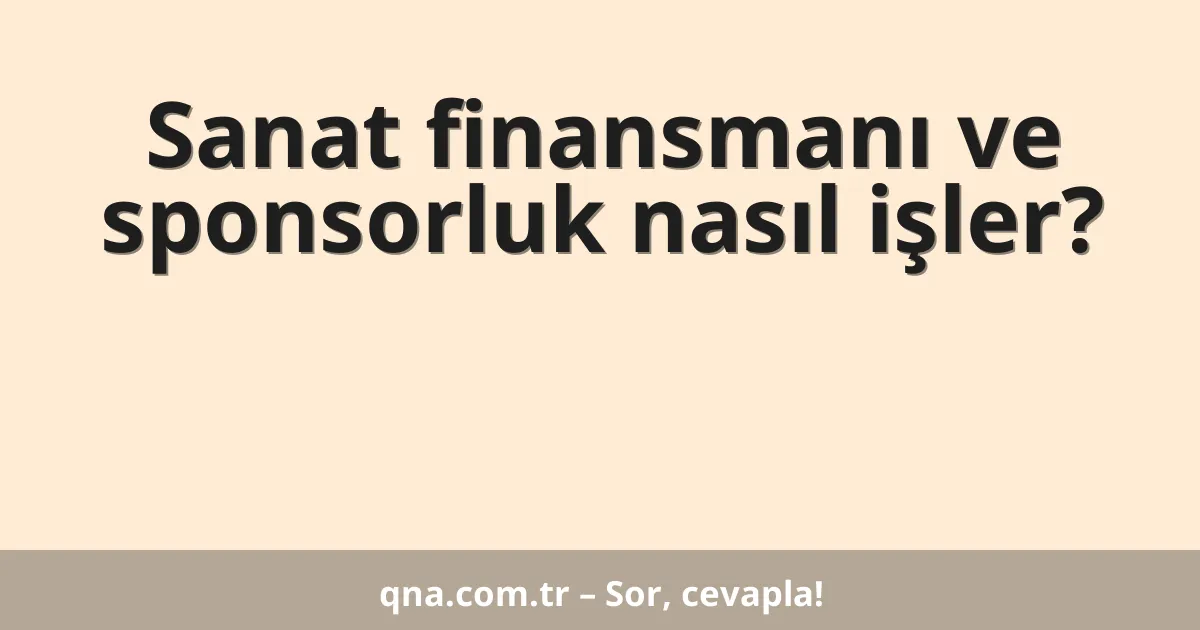 Sanat finansmanı ve sponsorluk nasıl işler?