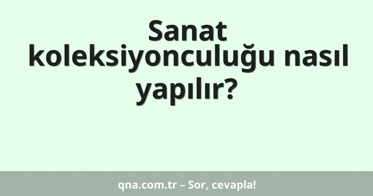 Sanat koleksiyonculuğu nasıl yapılır?