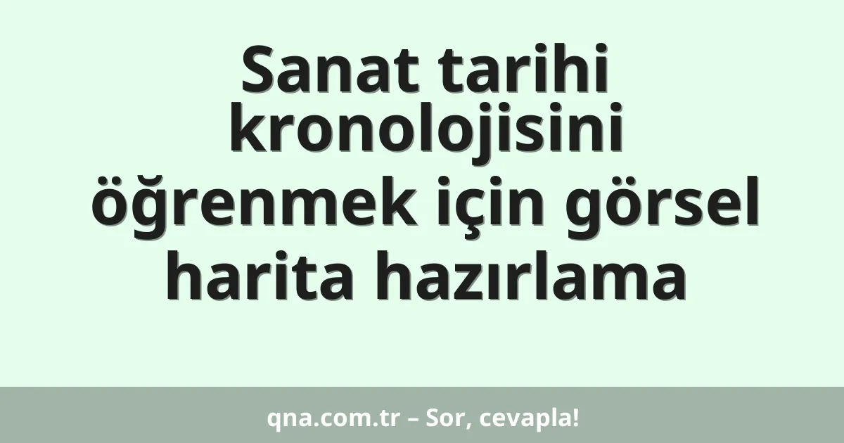 Sanat tarihi kronolojisini öğrenmek için görsel harita hazırlama