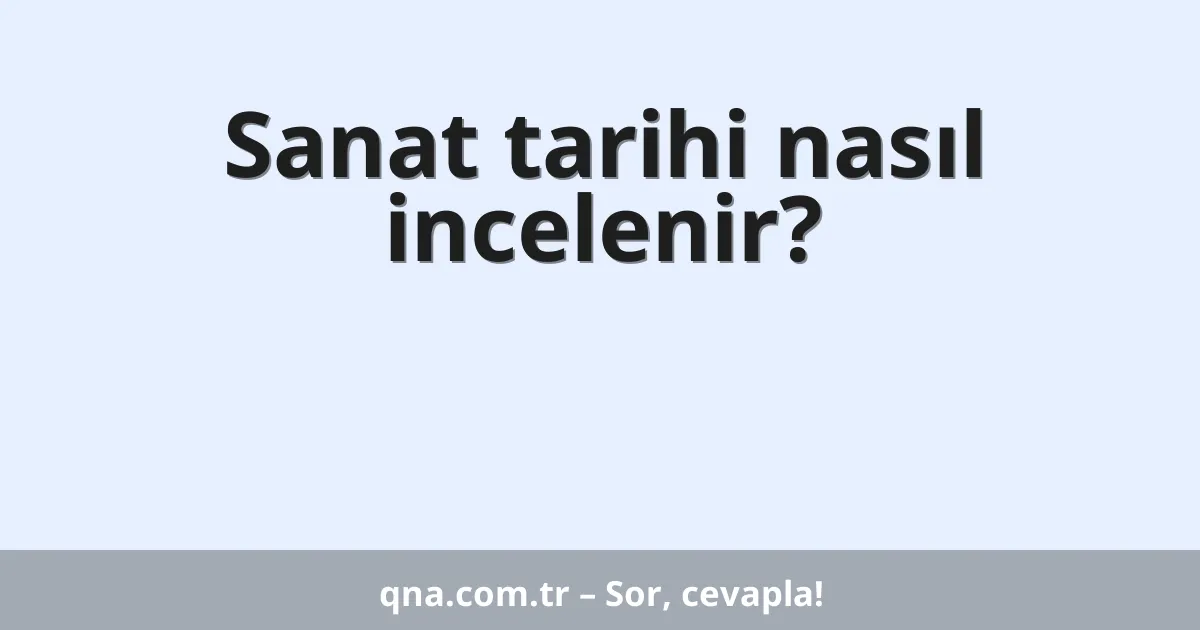 Sanat tarihi nasıl incelenir?
