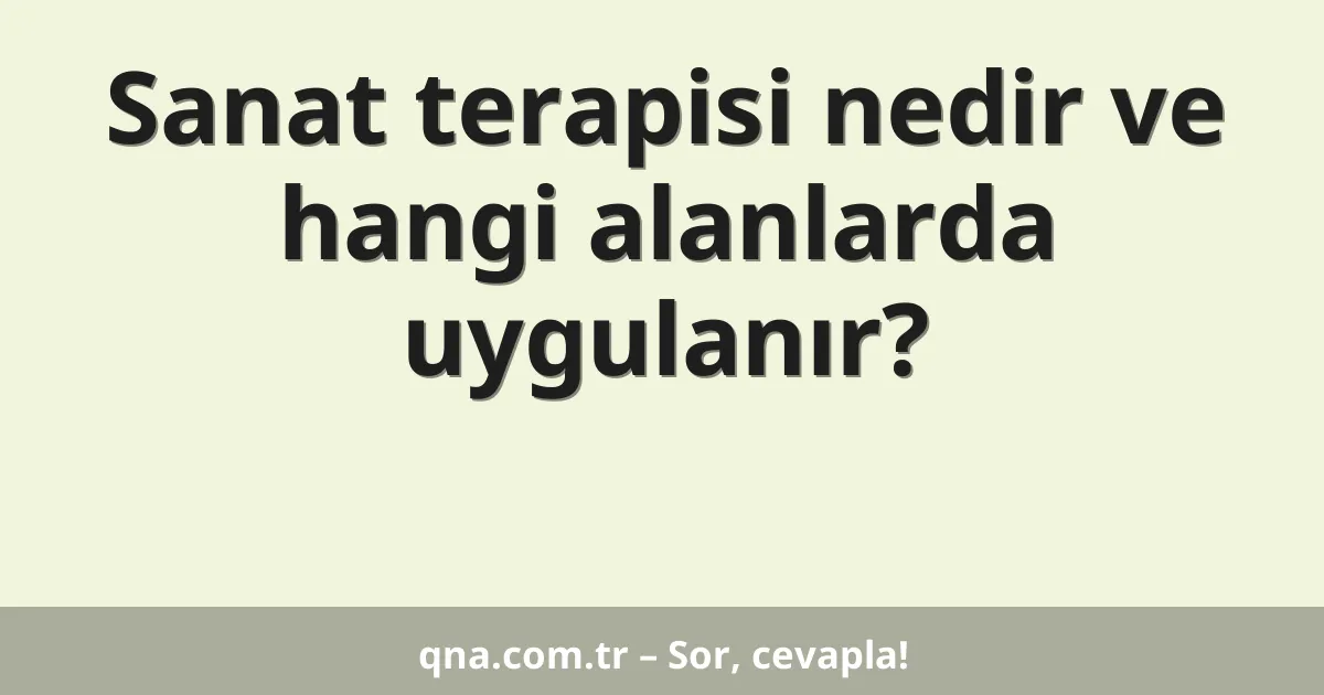 Sanat terapisi nedir ve hangi alanlarda uygulanır?