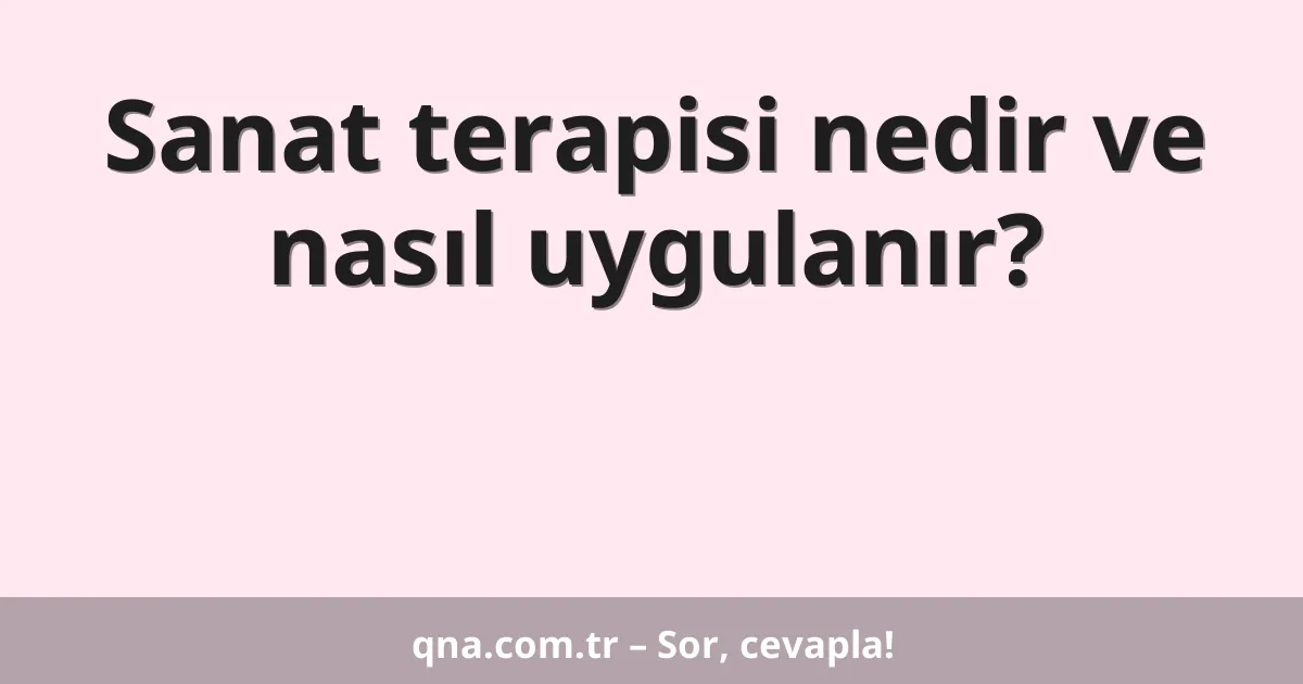 Sanat terapisi nedir ve nasıl uygulanır?