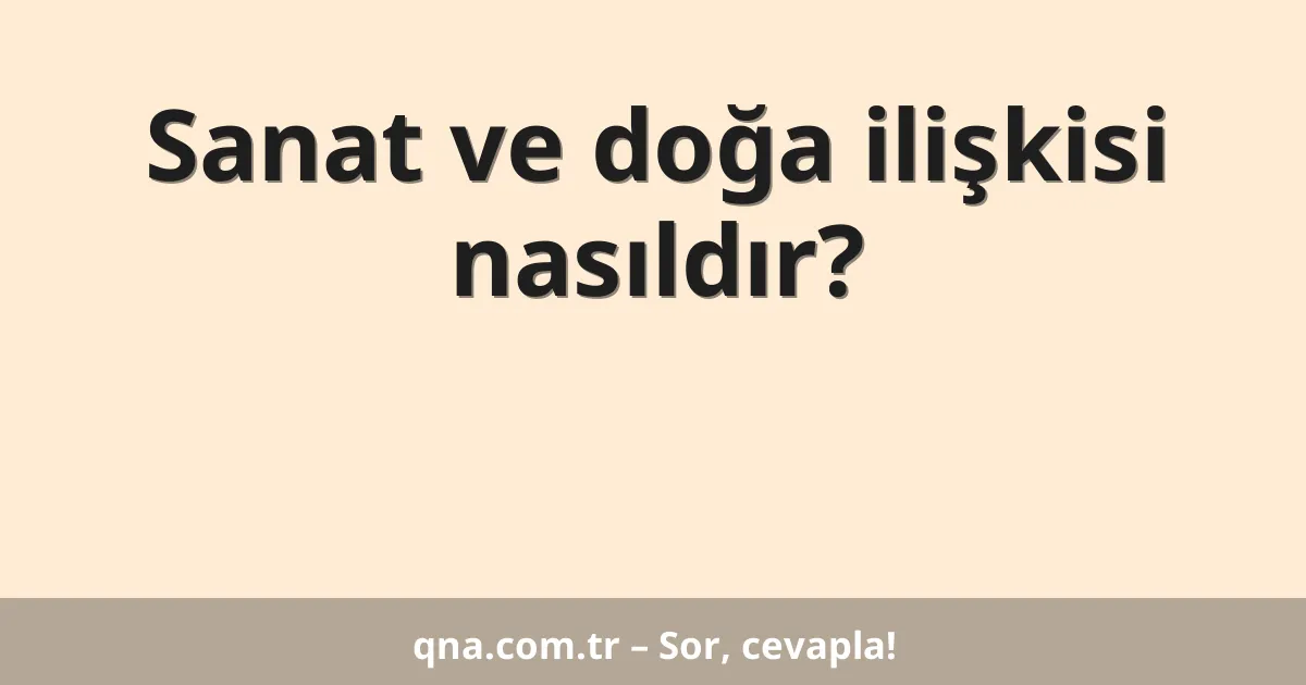 Sanat ve doğa ilişkisi nasıldır?