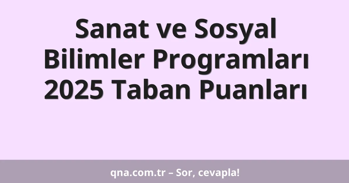 Sanat ve Sosyal Bilimler Programları 2025 Taban Puanları