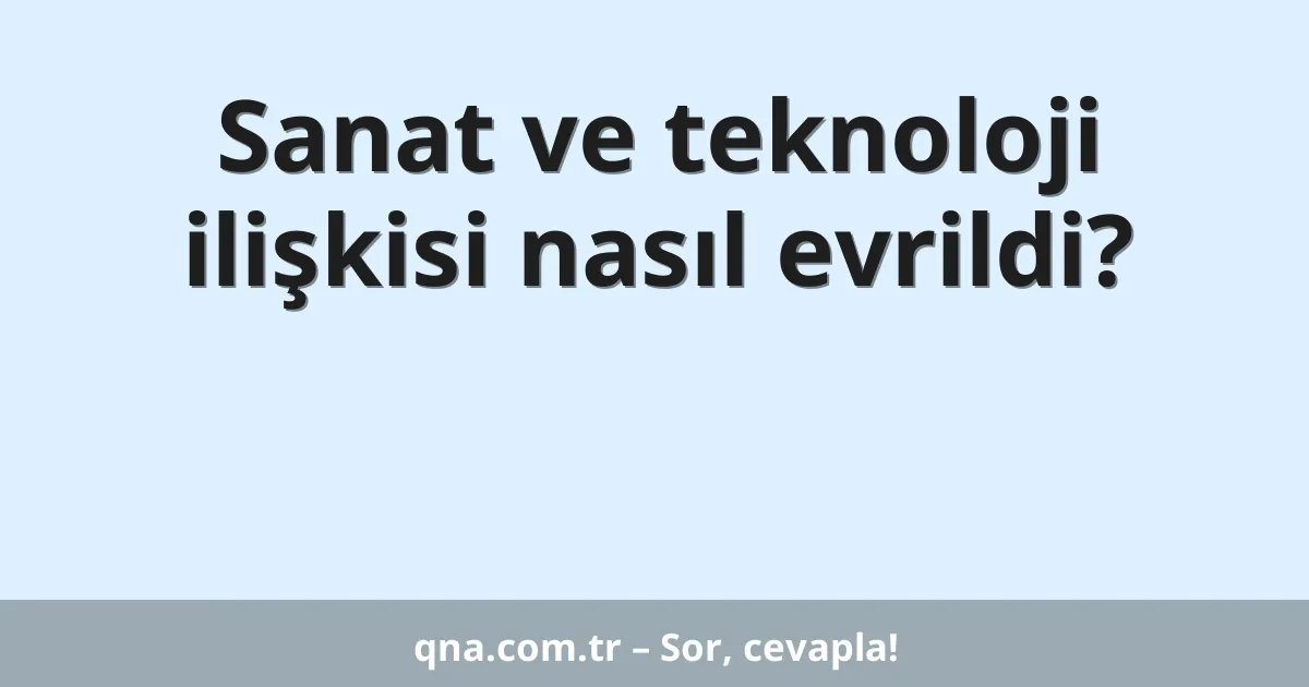 Sanat ve teknoloji ilişkisi nasıl evrildi?