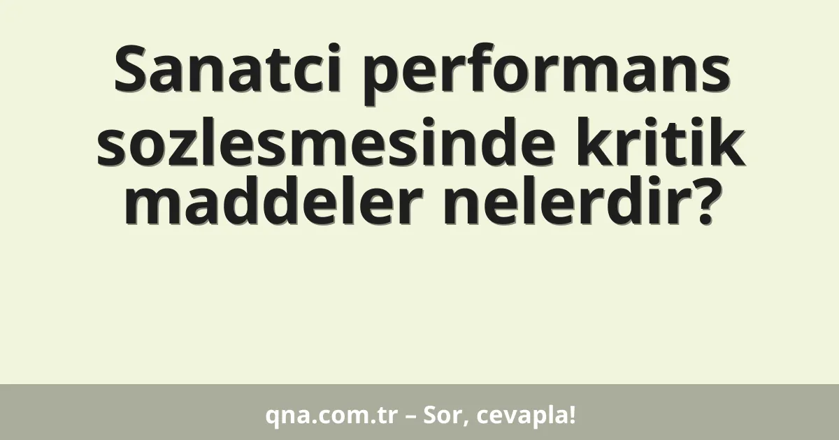 Sanatci performans sozlesmesinde kritik maddeler nelerdir?