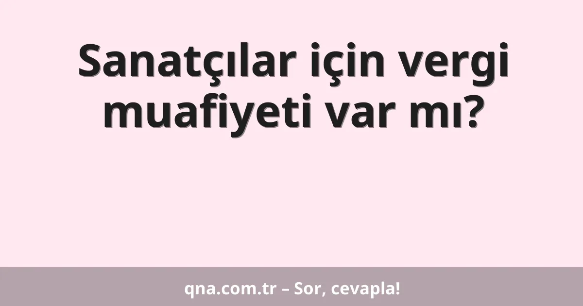 Sanatçılar için vergi muafiyeti var mı?