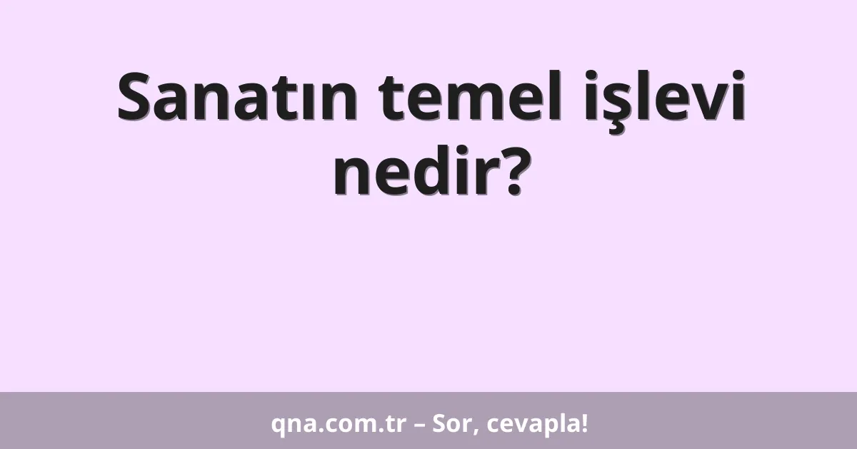 Sanatın temel işlevi nedir?