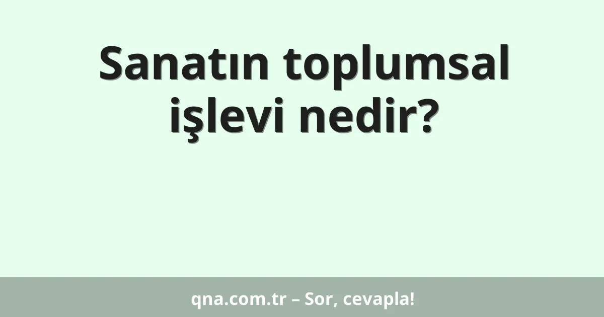 Sanatın toplumsal işlevi nedir?