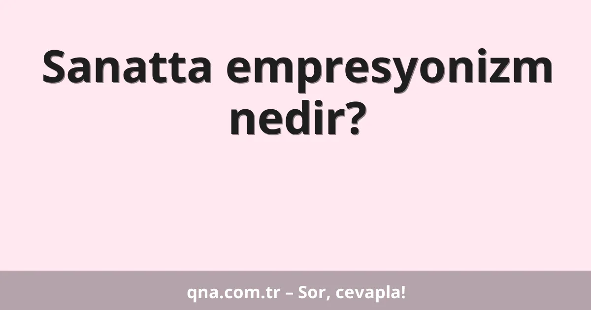 Sanatta empresyonizm nedir?
