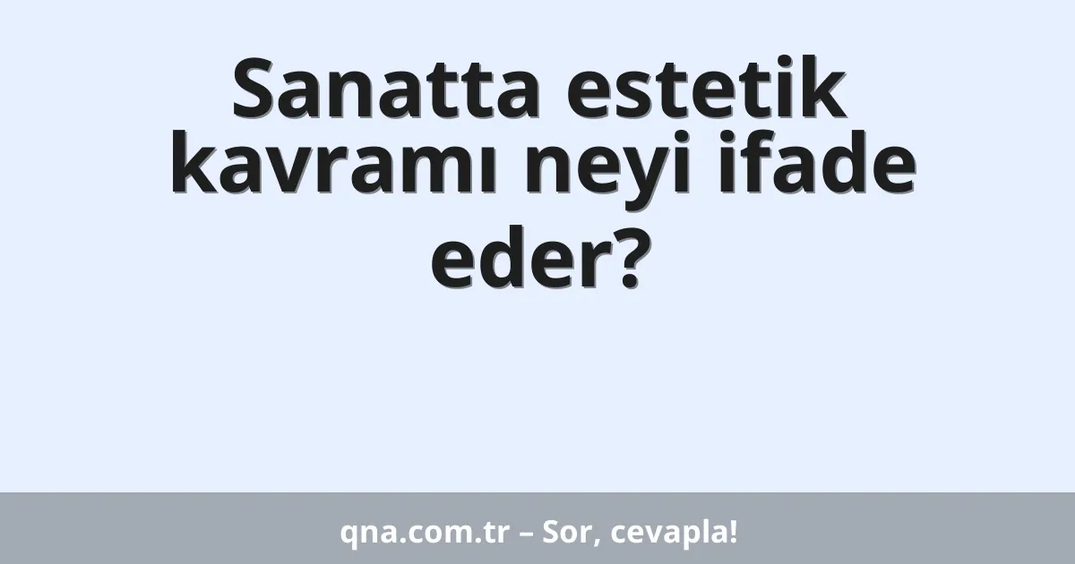 Sanatta estetik kavramı neyi ifade eder?