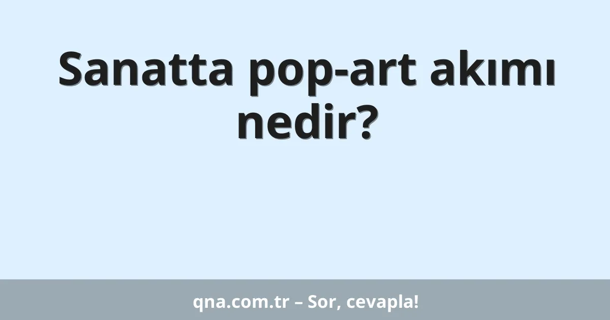 Sanatta pop-art akımı nedir?