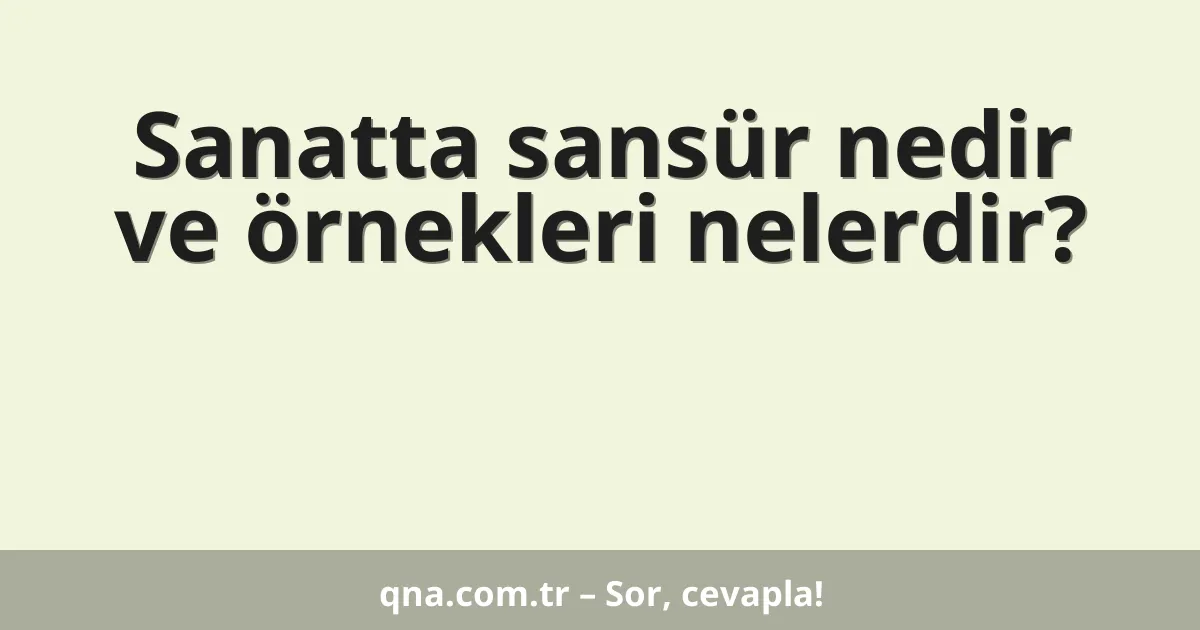 Sanatta sansür nedir ve örnekleri nelerdir?