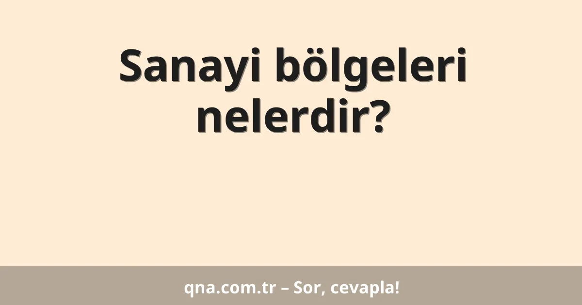 Sanayi bölgeleri nelerdir?