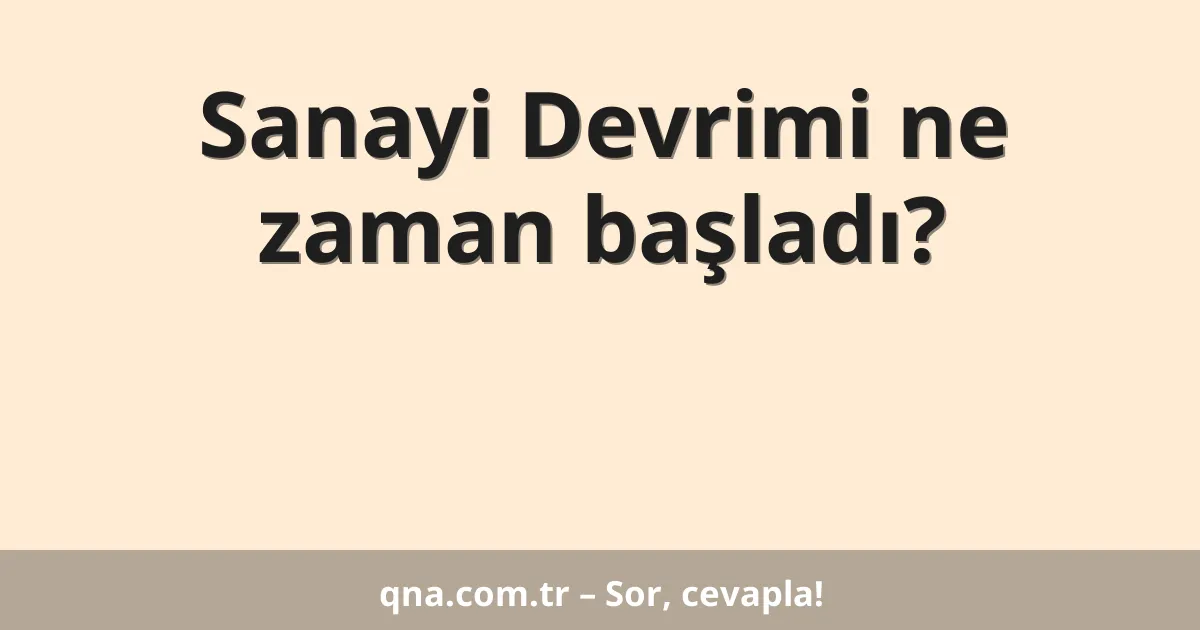 Sanayi Devrimi ne zaman başladı?