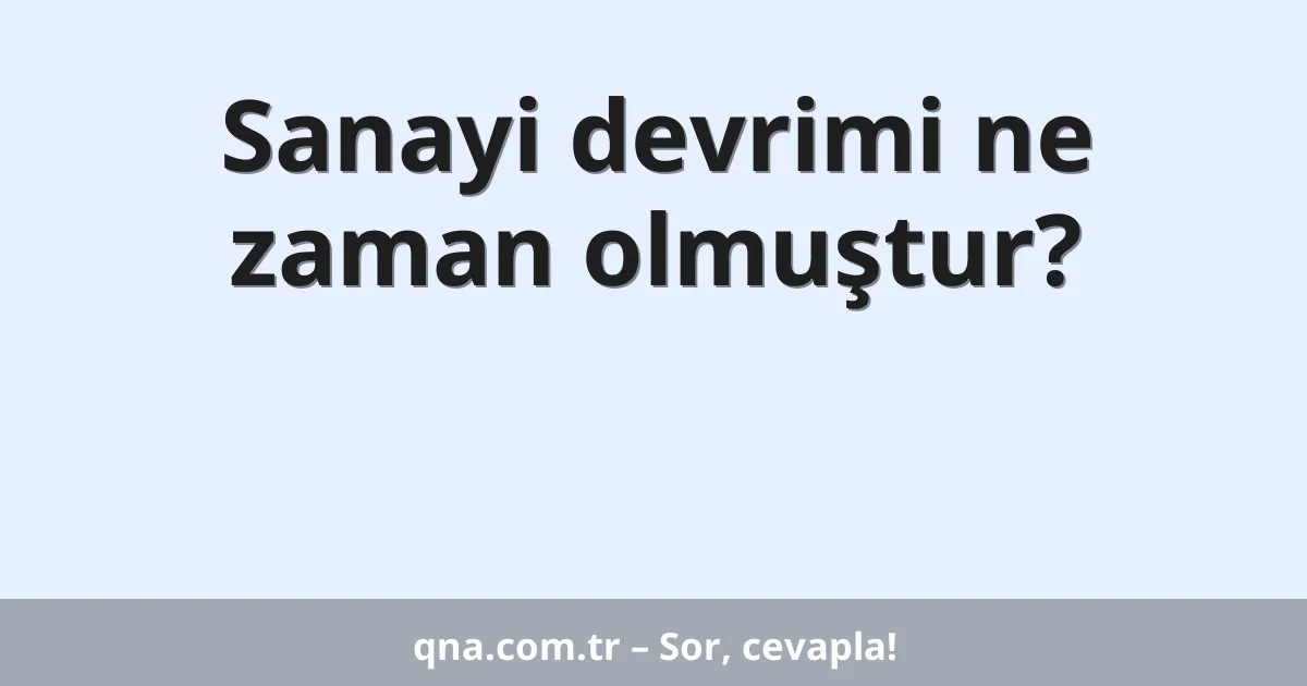 Sanayi devrimi ne zaman olmuştur?