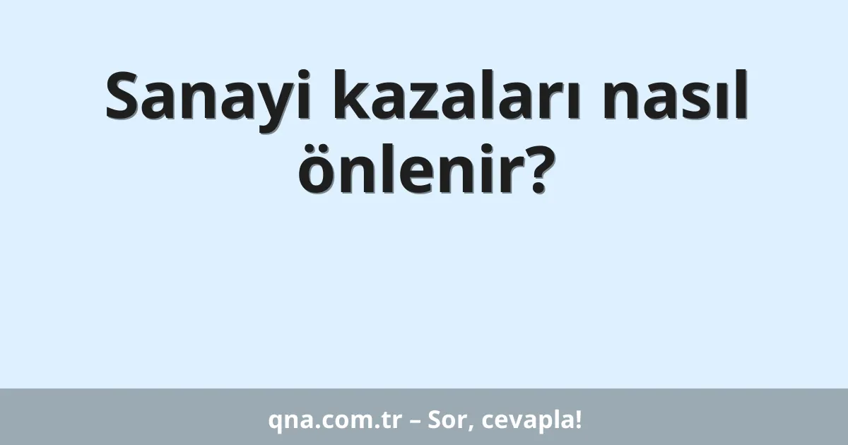 Sanayi kazaları nasıl önlenir?