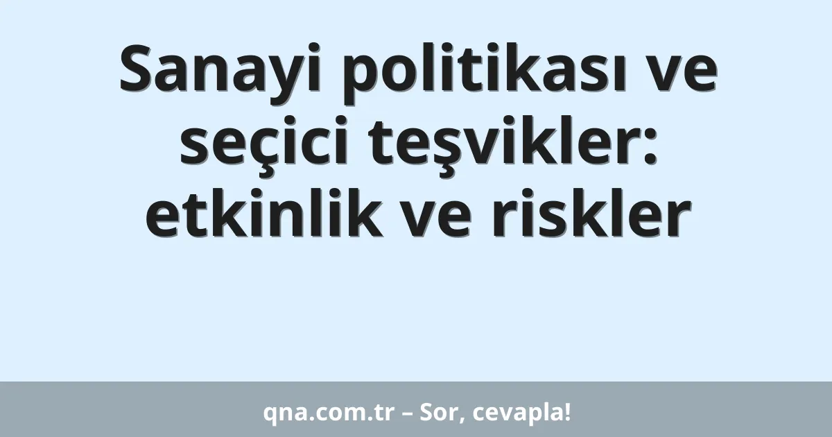 Sanayi politikası ve seçici teşvikler: etkinlik ve riskler