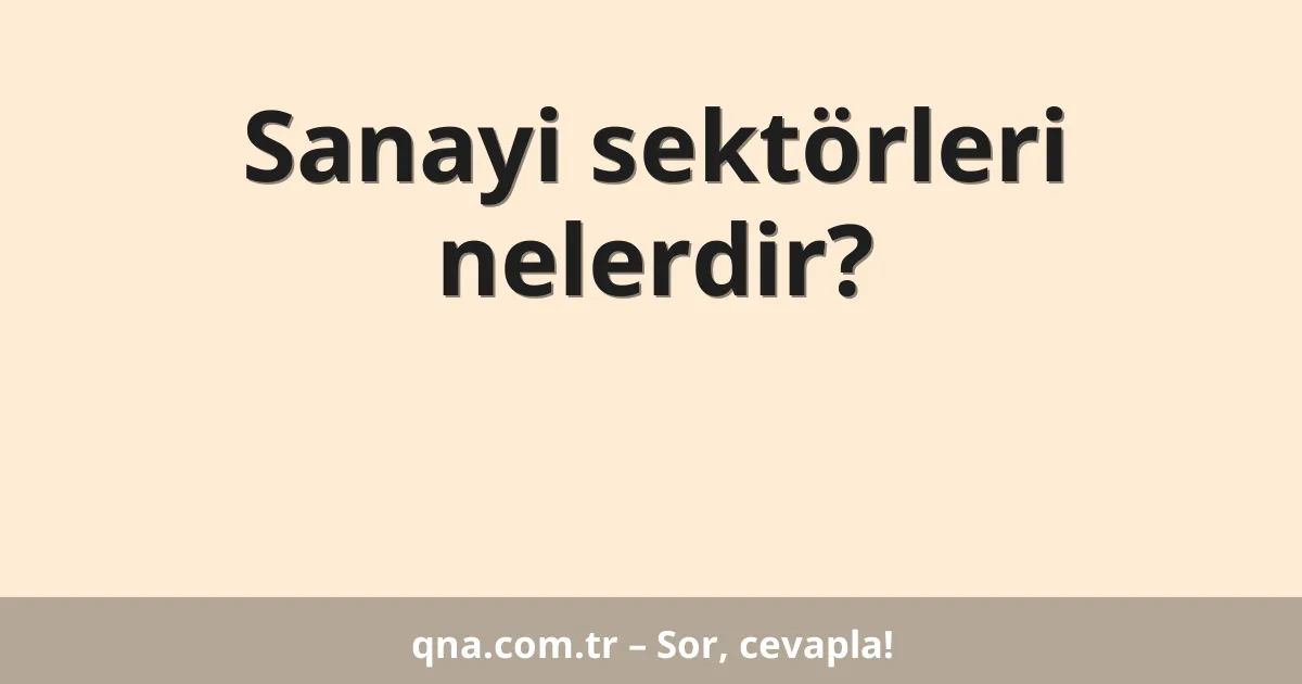 Sanayi sektörleri nelerdir?