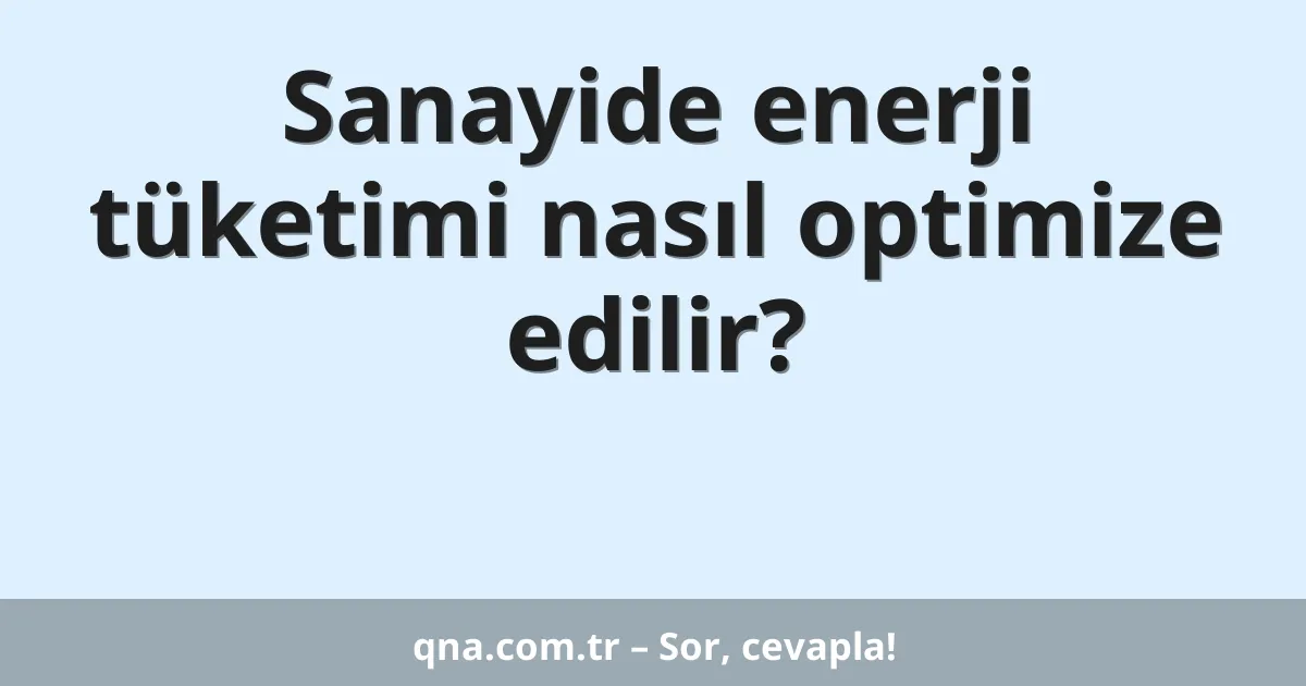 Sanayide enerji tüketimi nasıl optimize edilir?