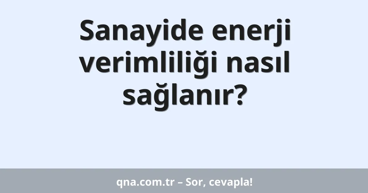 Sanayide enerji verimliliği nasıl sağlanır?