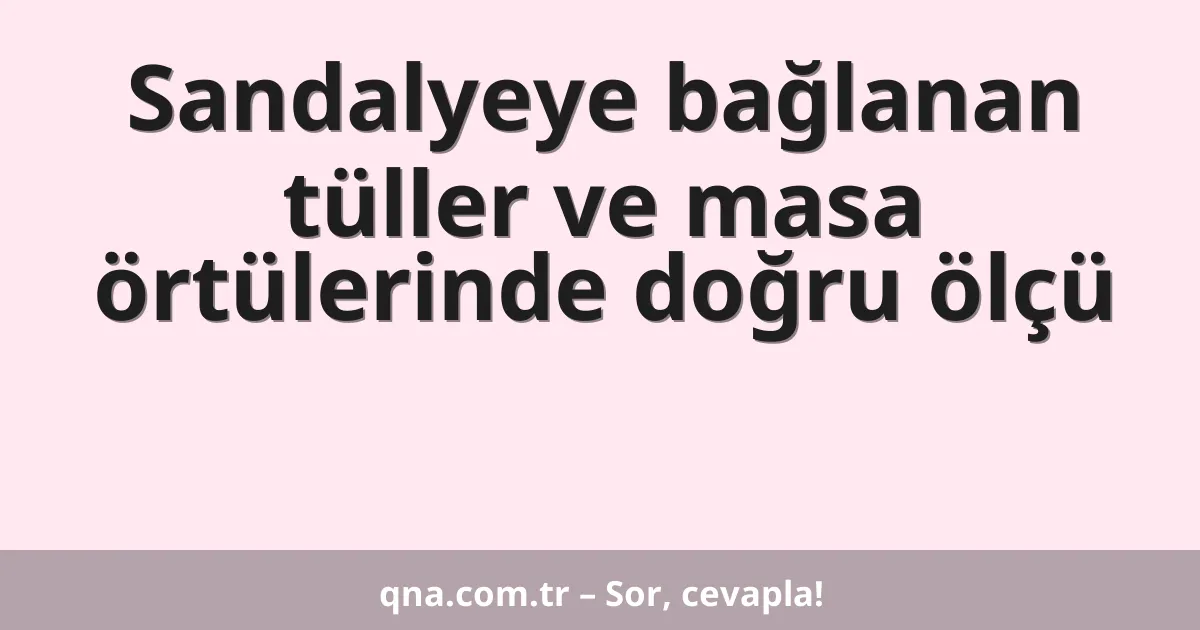 Sandalyeye bağlanan tüller ve masa örtülerinde doğru ölçü