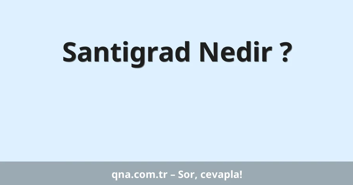 Santigrad Nedir ?
