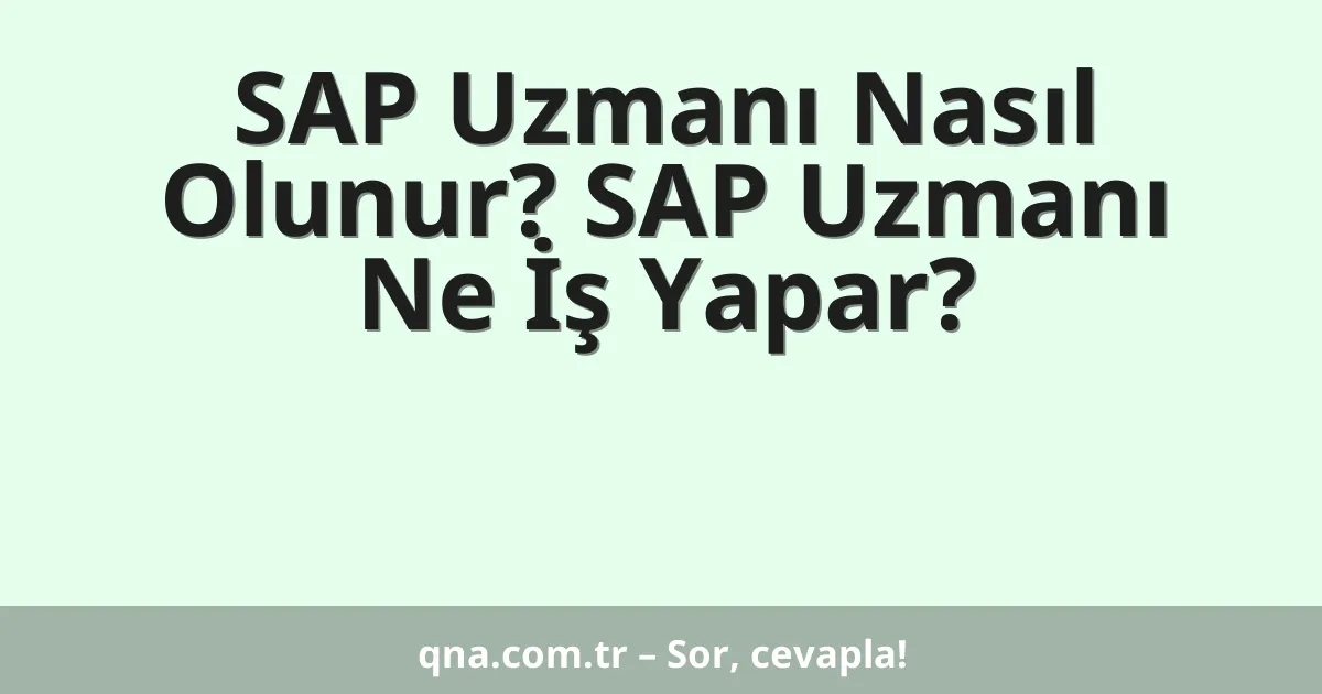 SAP Uzmanı Nasıl Olunur? SAP Uzmanı Ne İş Yapar?