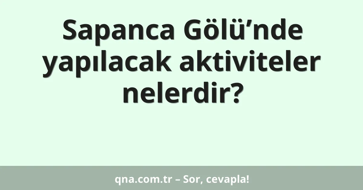 Sapanca Gölü’nde yapılacak aktiviteler nelerdir?