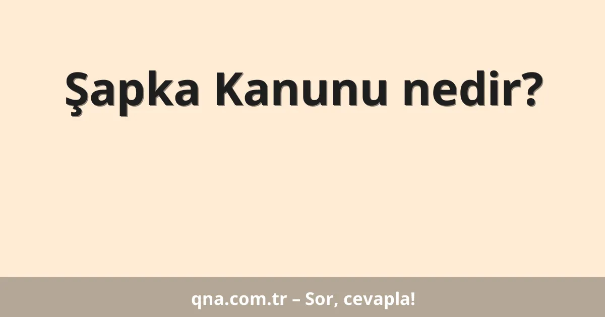 Şapka Kanunu nedir?
