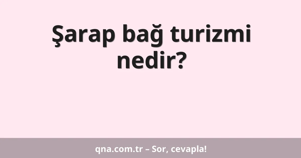 Şarap bağ turizmi nedir?
