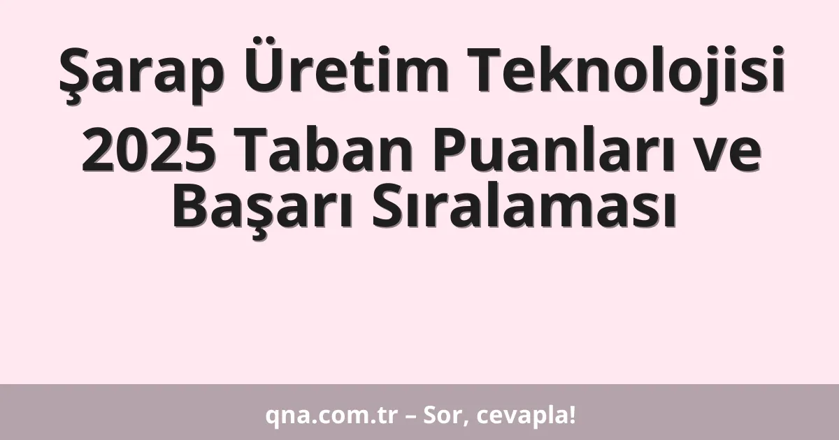 Şarap Üretim Teknolojisi 2025 Taban Puanları ve Başarı Sıralaması
