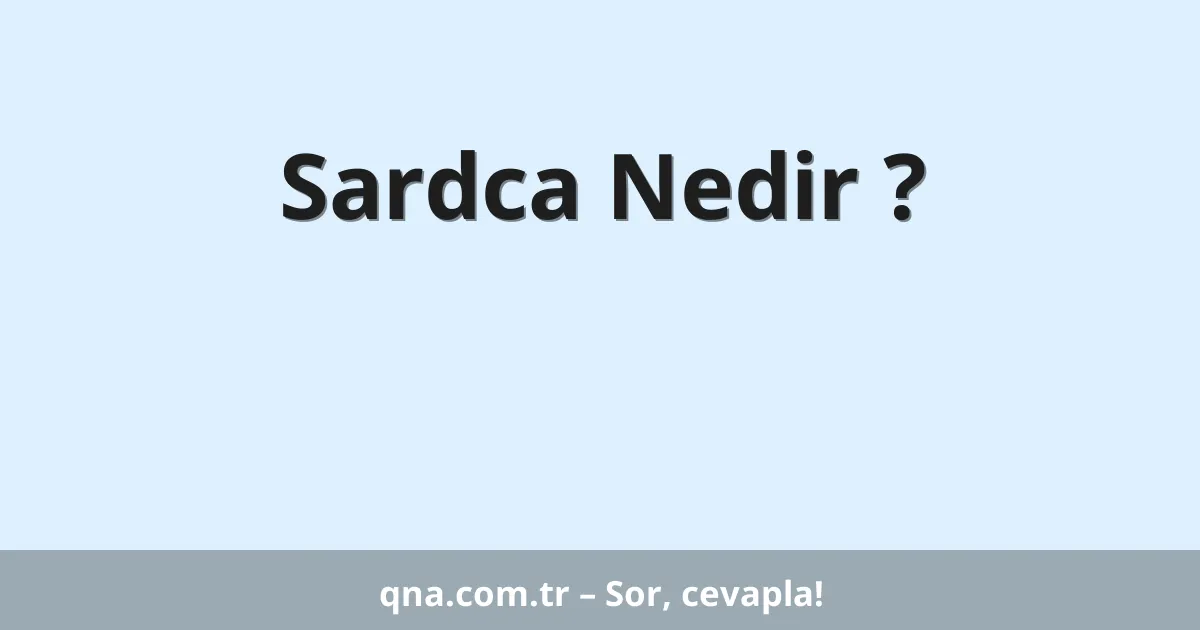 Sardca Nedir ?